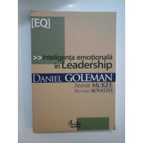 Inteligenta emotionala in Leadership - DANIEL  GOLEMAN, ANNIE  McKEE, RICHARD  BOYATZIS